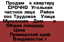 Продам 3-к квартиру, СРОЧНО! Угольная! частное лицо › Район ­ пос.Трудовое › Улица ­ Муссонная › Дом ­ 11/а › Общая площадь ­ 66 › Цена ­ 3 600 000 - Приморский край, Владивосток г. Недвижимость » Квартиры продажа   . Приморский край,Владивосток г.